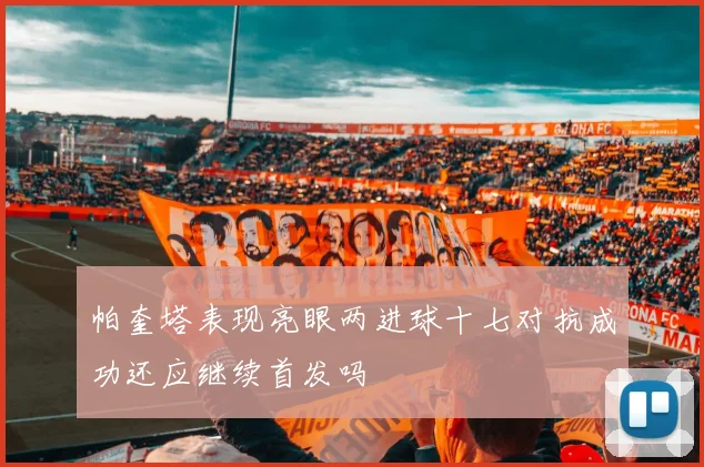 帕奎塔表现亮眼两进球十七对抗成功还应继续首发吗